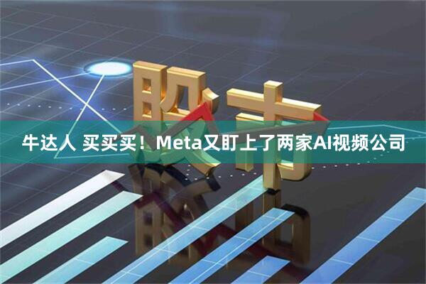 牛达人 买买买！Meta又盯上了两家AI视频公司